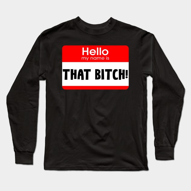 Hi My Name Is... That Bitch! Long Sleeve T-Shirt by TotallyTVNation